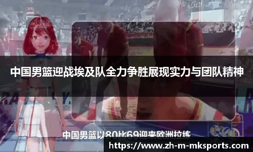 中国男篮迎战埃及队全力争胜展现实力与团队精神