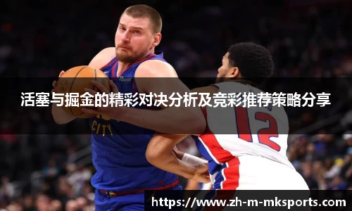 活塞与掘金的精彩对决分析及竞彩推荐策略分享