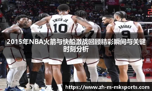 2015年NBA火箭与快船激战回顾精彩瞬间与关键时刻分析