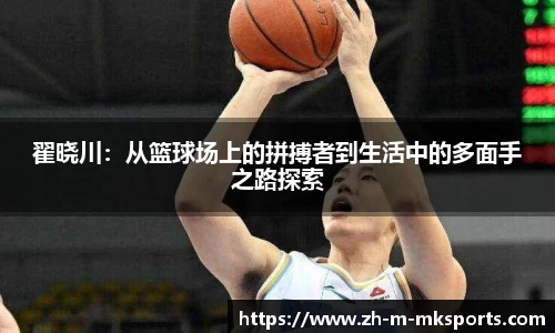 翟晓川：从篮球场上的拼搏者到生活中的多面手之路探索