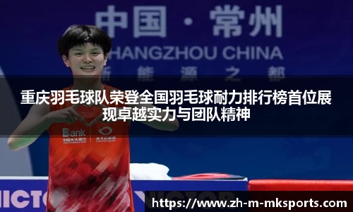 重庆羽毛球队荣登全国羽毛球耐力排行榜首位展现卓越实力与团队精神